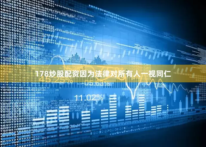 178炒股配资因为法律对所有人一视同仁