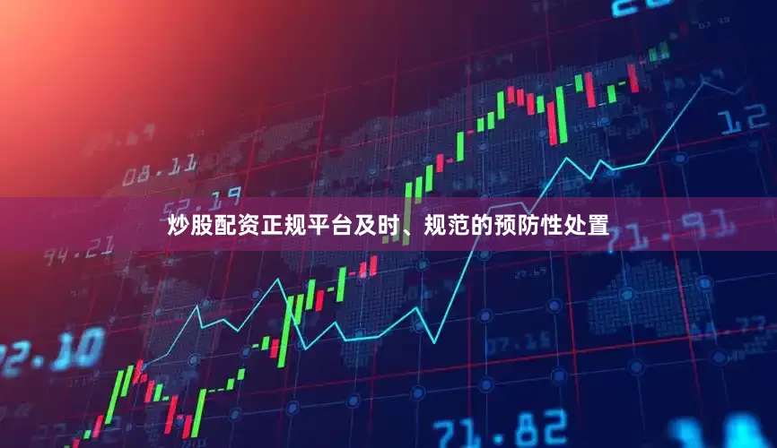 炒股配资正规平台及时、规范的预防性处置