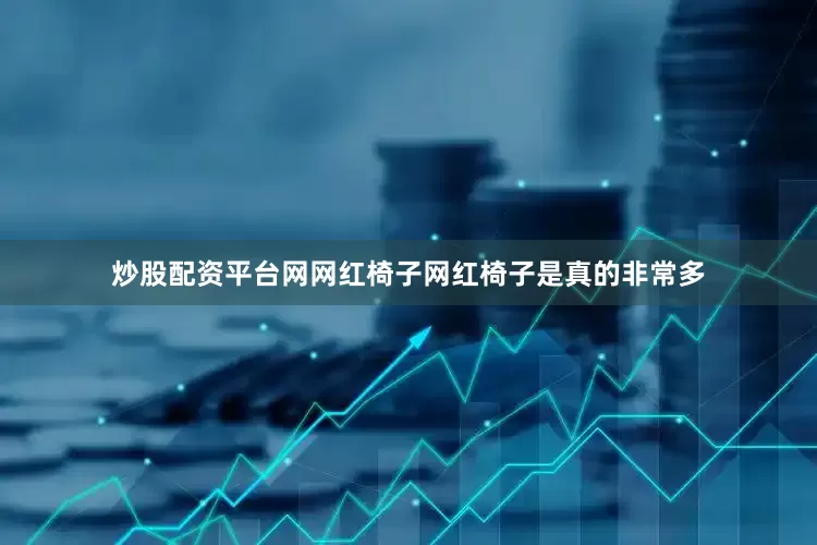 炒股配资平台网网红椅子网红椅子是真的非常多