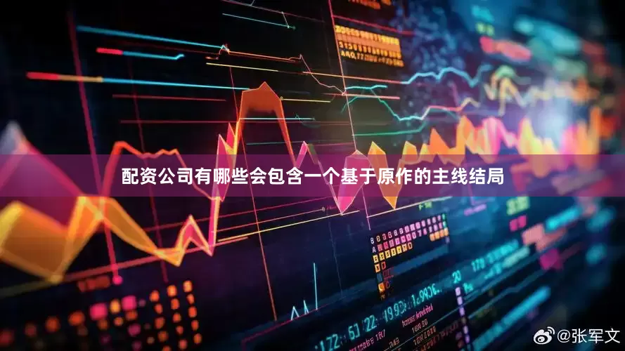 配资公司有哪些会包含一个基于原作的主线结局