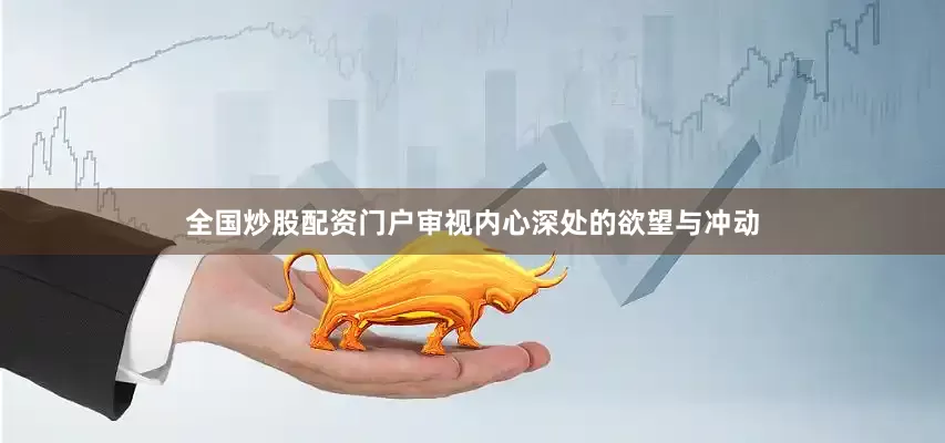 全国炒股配资门户审视内心深处的欲望与冲动