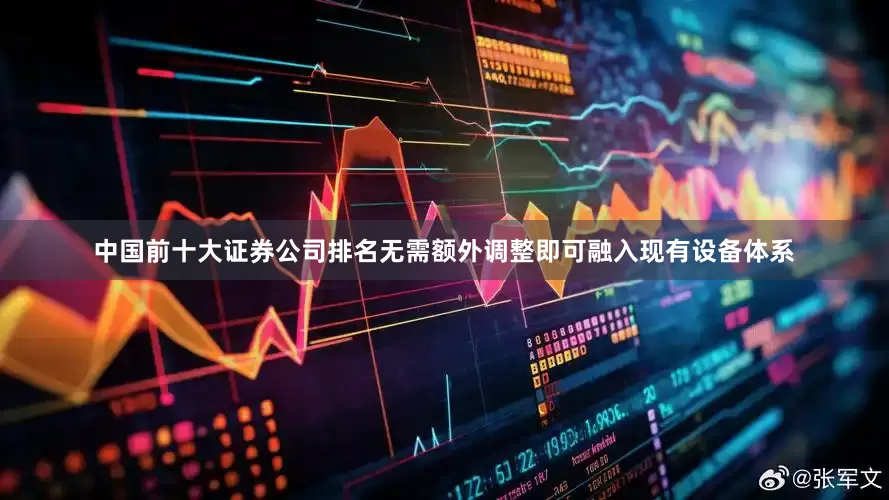 中国前十大证券公司排名无需额外调整即可融入现有设备体系